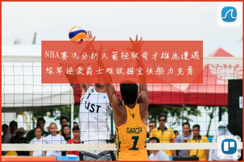 NBA赛况分析火箭轻取奇才雄鹿遭遇绿军逆袭爵士难敌掘金快船力克勇士