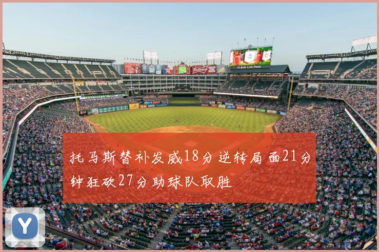 托马斯替补发威18分逆转局面21分钟狂砍27分助球队取胜