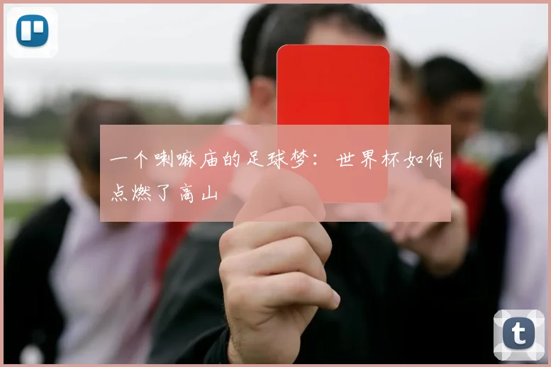 一个喇嘛庙的足球梦：世界杯如何点燃了高山
