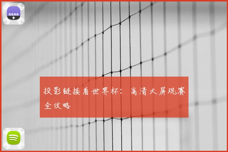 投影链接看世界杯：高清大屏观赛全攻略