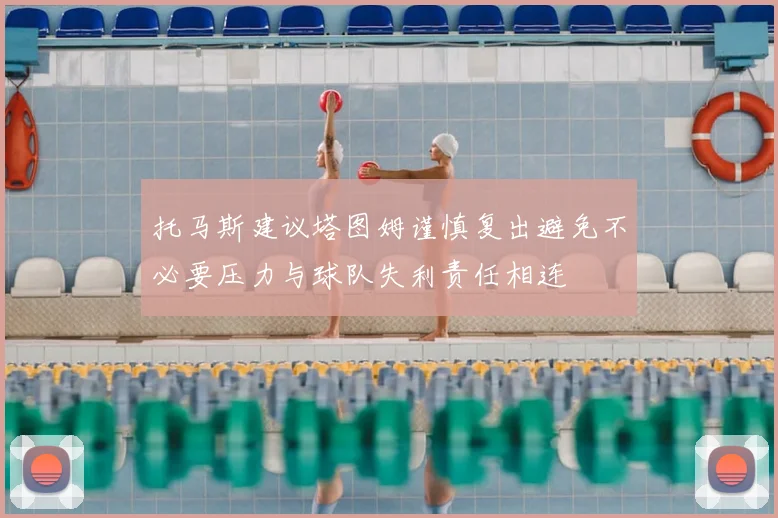 托马斯建议塔图姆谨慎复出避免不必要压力与球队失利责任相连