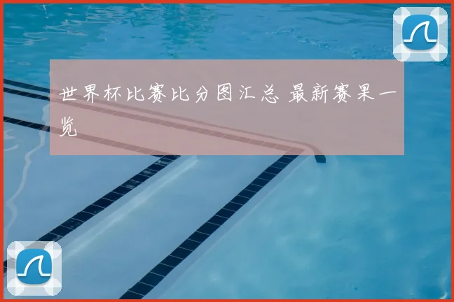 世界杯比赛比分图汇总 最新赛果一览