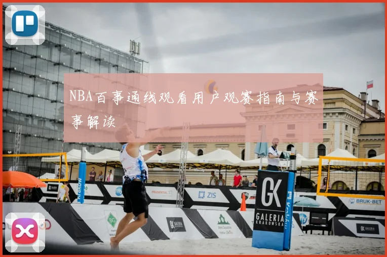 NBA百事通线观看用户观赛指南与赛事解读