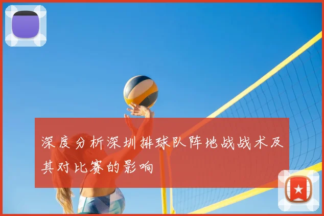 深度分析深圳排球队阵地战战术及其对比赛的影响